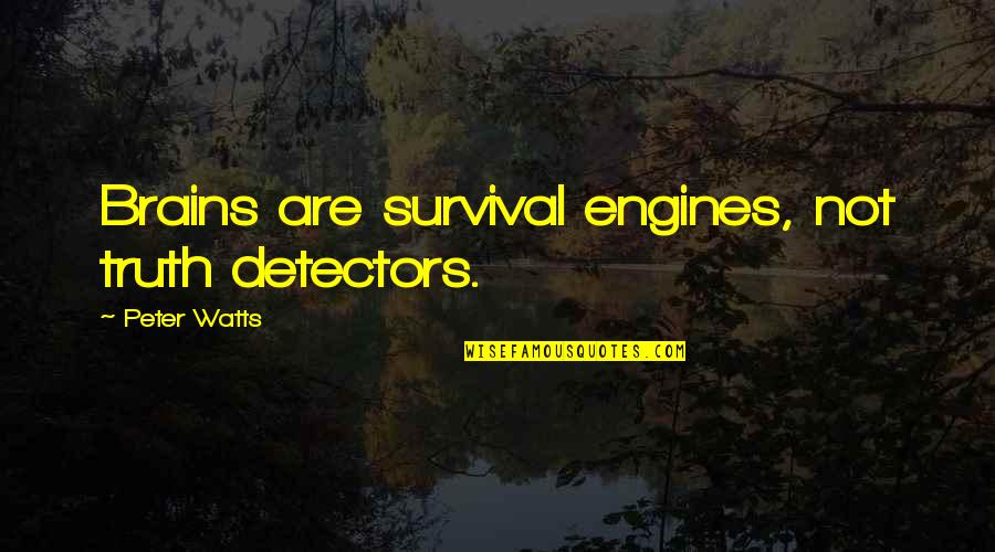 Mutilations Dvd Quotes By Peter Watts: Brains are survival engines, not truth detectors. Mutilations Dvd Quotes By Peter Watts: Brains are survival engines, not truth detectors.