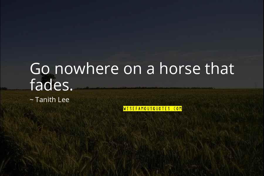 Mutilations Dvd Quotes By Tanith Lee: Go nowhere on a horse that fades. Mutilations Dvd Quotes By Tanith Lee: Go nowhere on a horse that fades.