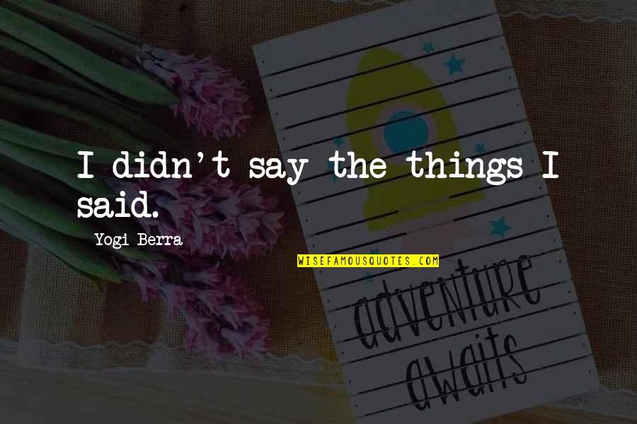 Mutilations Dvd Quotes By Yogi Berra: I didn't say the things I said. Mutilations Dvd Quotes By Yogi Berra: I didn't say the things I said.