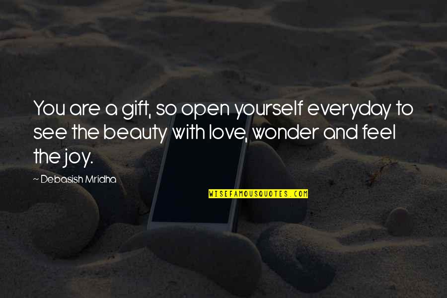 Mutinda Matopeni Quotes By Debasish Mridha: You are a gift, so open yourself everyday