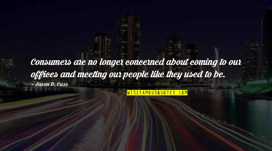 Mutinda Matopeni Quotes By Jason D. Cass: Consumers are no longer concerned about coming to