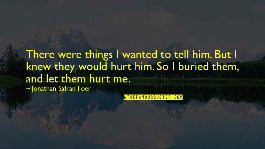 Mutineers Warzone Quotes By Jonathan Safran Foer: There were things I wanted to tell him.