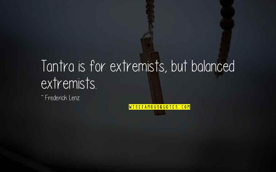 Mutinied Fortune Quotes By Frederick Lenz: Tantra is for extremists, but balanced extremists.