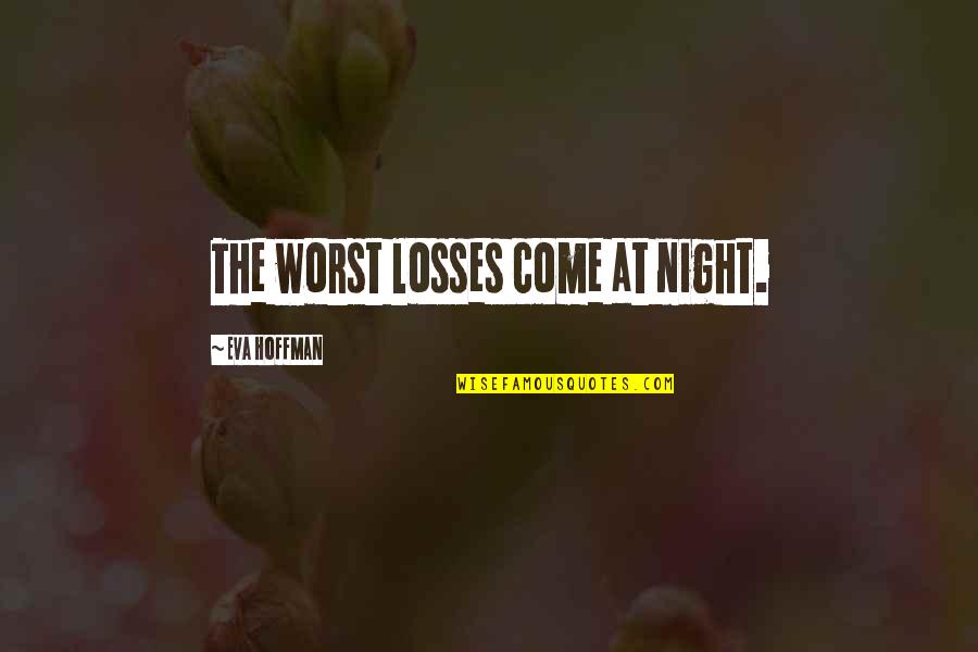 Mutinously Synonym Quotes By Eva Hoffman: The worst losses come at night.