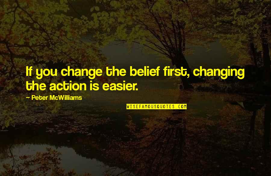 Mutinously Synonym Quotes By Peter McWilliams: If you change the belief first, changing the