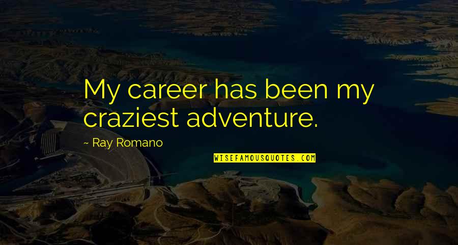 Mutinously Synonym Quotes By Ray Romano: My career has been my craziest adventure.