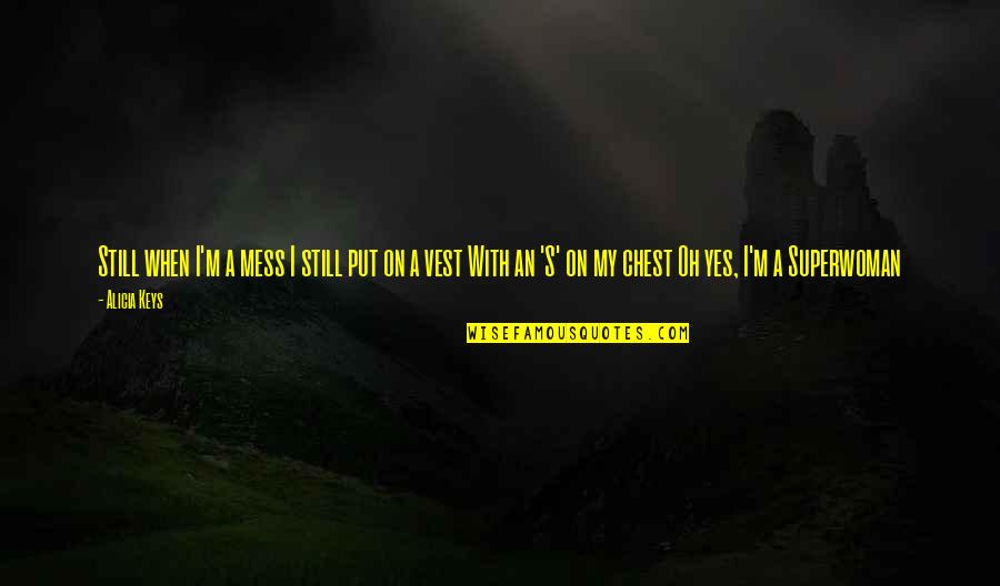 Mutisme Adalah Quotes By Alicia Keys: Still when I'm a mess I still put