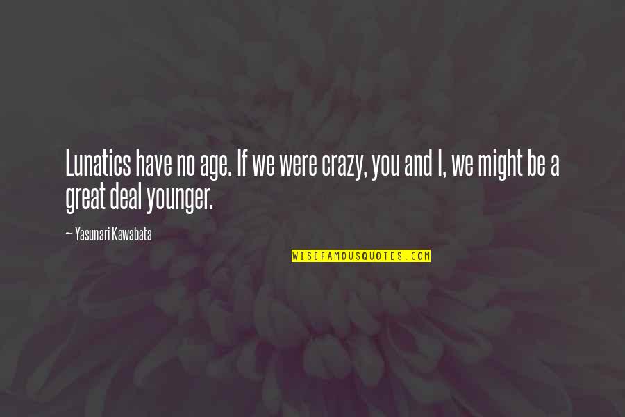 Mutisme Adalah Quotes By Yasunari Kawabata: Lunatics have no age. If we were crazy, Mutisme Adalah Quotes By Yasunari Kawabata: Lunatics have no age. If we were crazy,