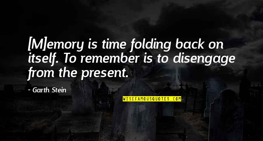 Mutismus Quotes By Garth Stein: [M]emory is time folding back on itself. To