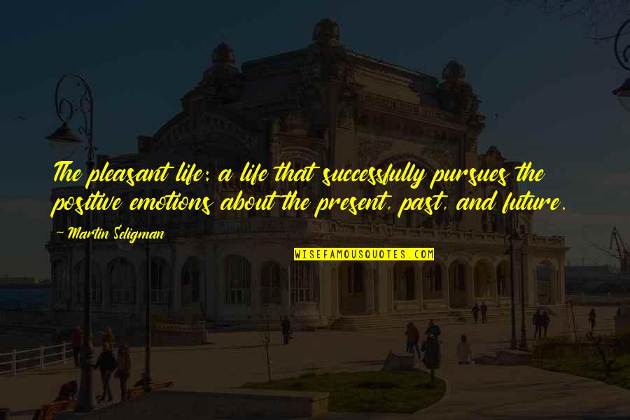 Mutismus Quotes By Martin Seligman: The pleasant life: a life that successfully pursues Mutismus Quotes By Martin Seligman: The pleasant life: a life that successfully pursues