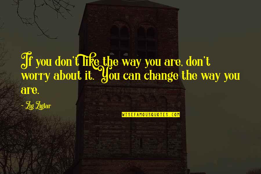 Mutismus Quotes By Zig Ziglar: If you don't like the way you are, Mutismus Quotes By Zig Ziglar: If you don't like the way you are,
