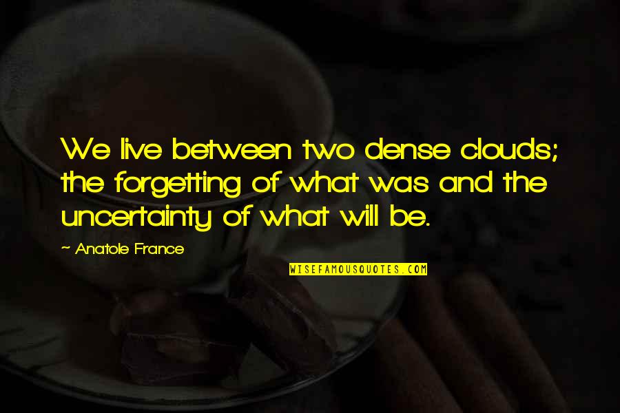 Mutisya Driving School Quotes By Anatole France: We live between two dense clouds; the forgetting Mutisya Driving School Quotes By Anatole France: We live between two dense clouds; the forgetting