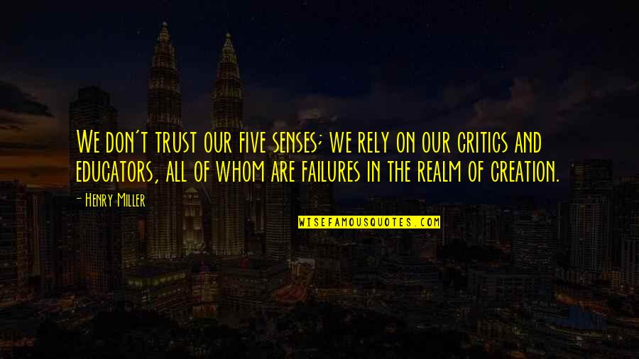 Mutiyar Quotes By Henry Miller: We don't trust our five senses; we rely Mutiyar Quotes By Henry Miller: We don't trust our five senses; we rely