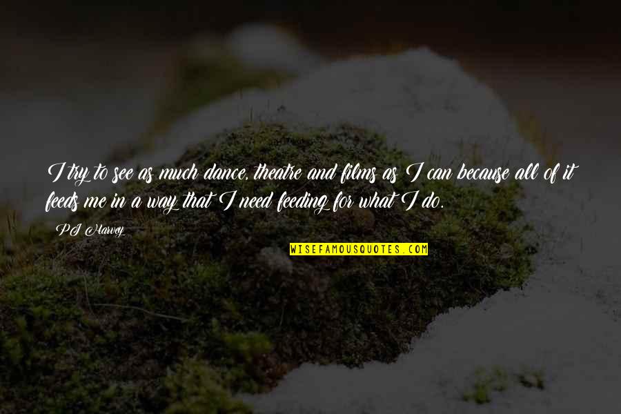 Mutiyar Quotes By PJ Harvey: I try to see as much dance, theatre Mutiyar Quotes By PJ Harvey: I try to see as much dance, theatre