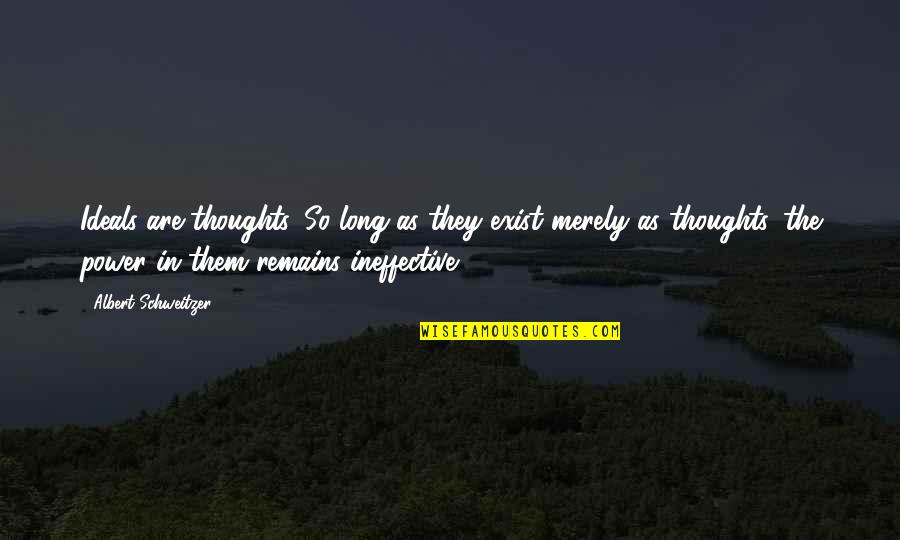 Mutka Bartan Quotes By Albert Schweitzer: Ideals are thoughts. So long as they exist