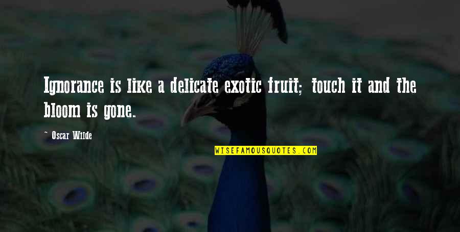 Mutka Gloves Quotes By Oscar Wilde: Ignorance is like a delicate exotic fruit; touch
