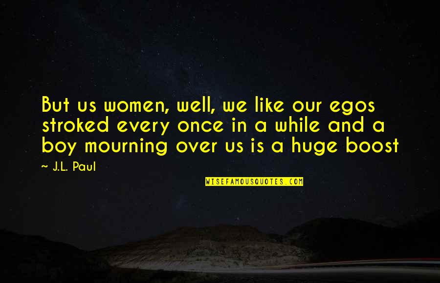 Mutkah Quotes By J.L. Paul: But us women, well, we like our egos