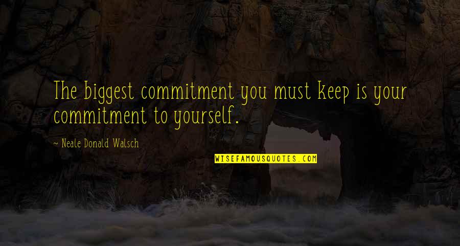 Mutlaq Dan Quotes By Neale Donald Walsch: The biggest commitment you must keep is your