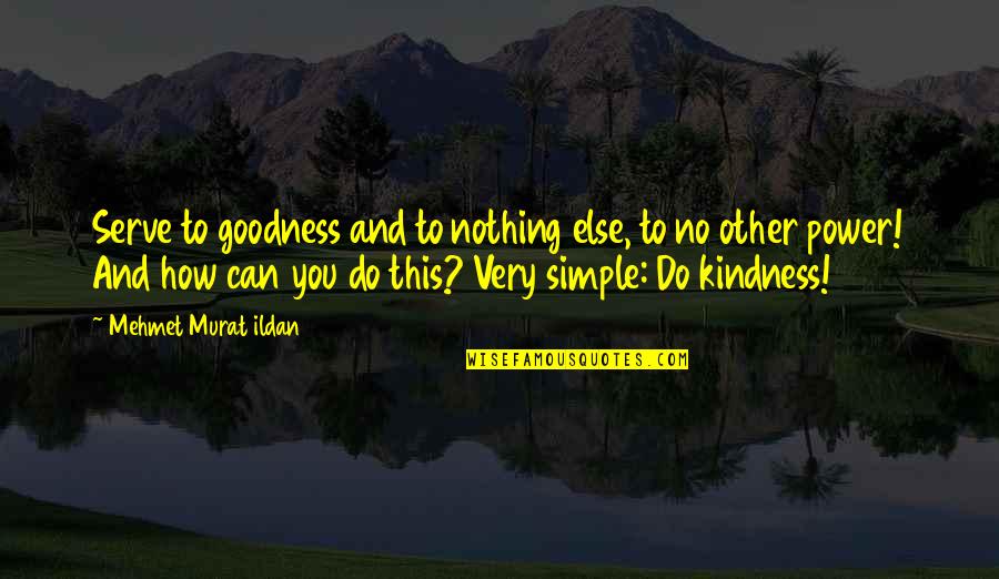 Mutley Makeovers Quotes By Mehmet Murat Ildan: Serve to goodness and to nothing else, to