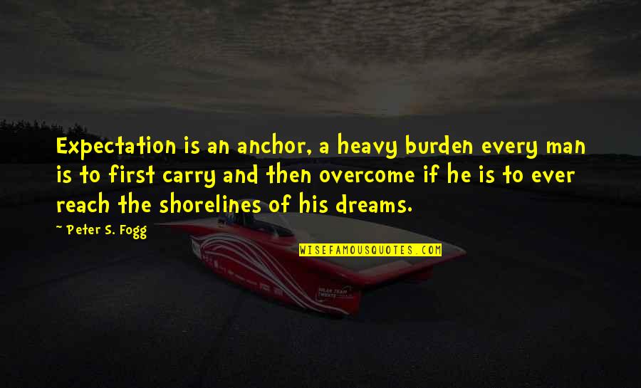 Mutley Quotes By Peter S. Fogg: Expectation is an anchor, a heavy burden every