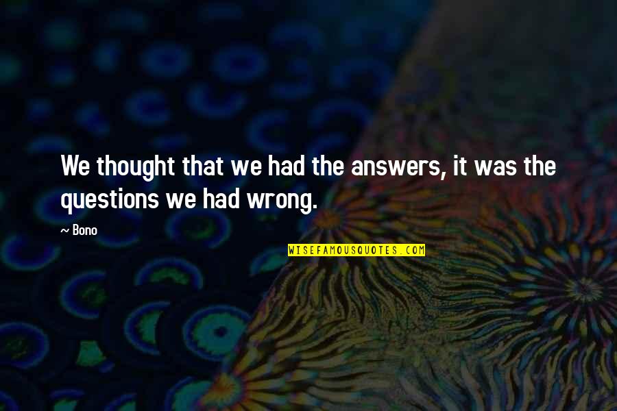 Mutliations Quotes By Bono: We thought that we had the answers, it