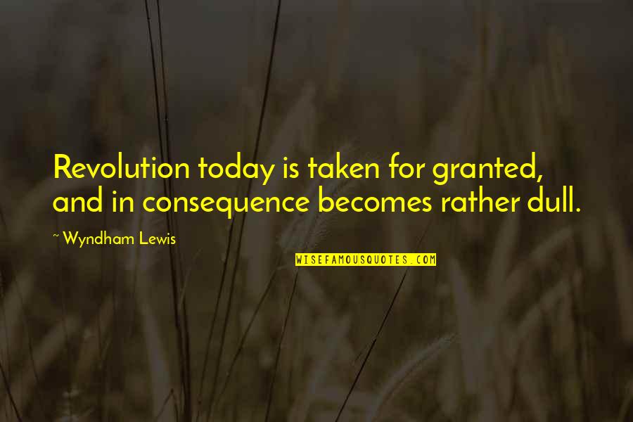 Mutluluk Hormonu Quotes By Wyndham Lewis: Revolution today is taken for granted, and in