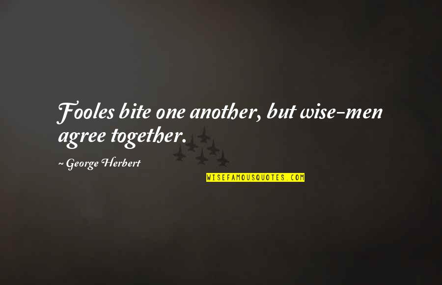 Mutna Glava Quotes By George Herbert: Fooles bite one another, but wise-men agree together.