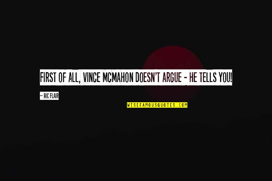 Mutna Rijeka Quotes By Ric Flair: First of all, Vince McMahon doesn't argue -