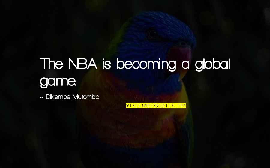 Mutombo Quotes By Dikembe Mutombo: The NBA is becoming a global game.