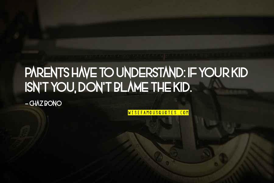 Mutsaersstichting Quotes By Chaz Bono: Parents have to understand: if your kid isn't
