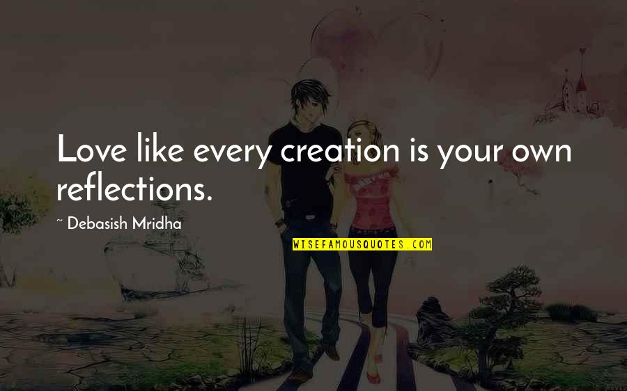 Mutschler Orthopedic Institute Quotes By Debasish Mridha: Love like every creation is your own reflections.