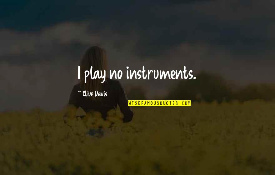 Mutschmanns Quotes By Clive Davis: I play no instruments. Mutschmanns Quotes By Clive Davis: I play no instruments.