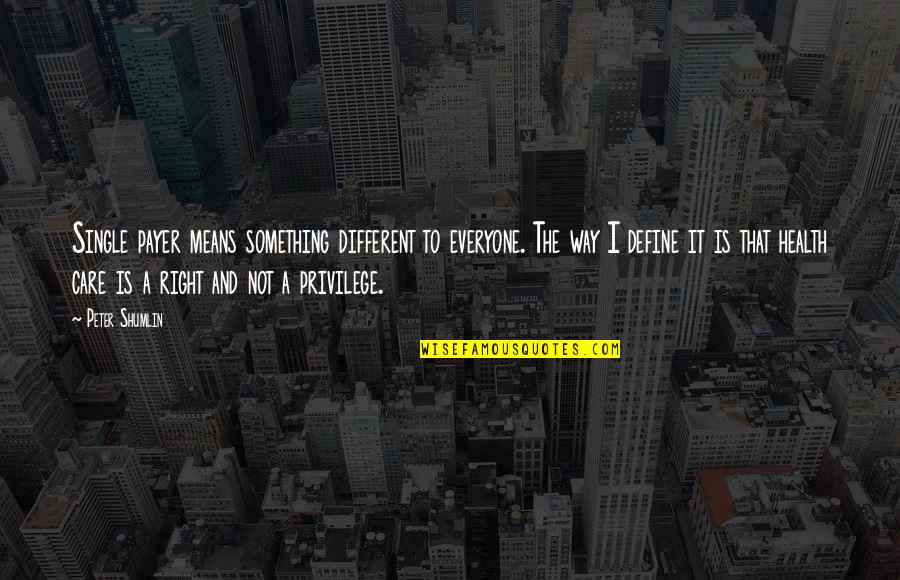 Mutsuhitos Japanese Quotes By Peter Shumlin: Single payer means something different to everyone. The