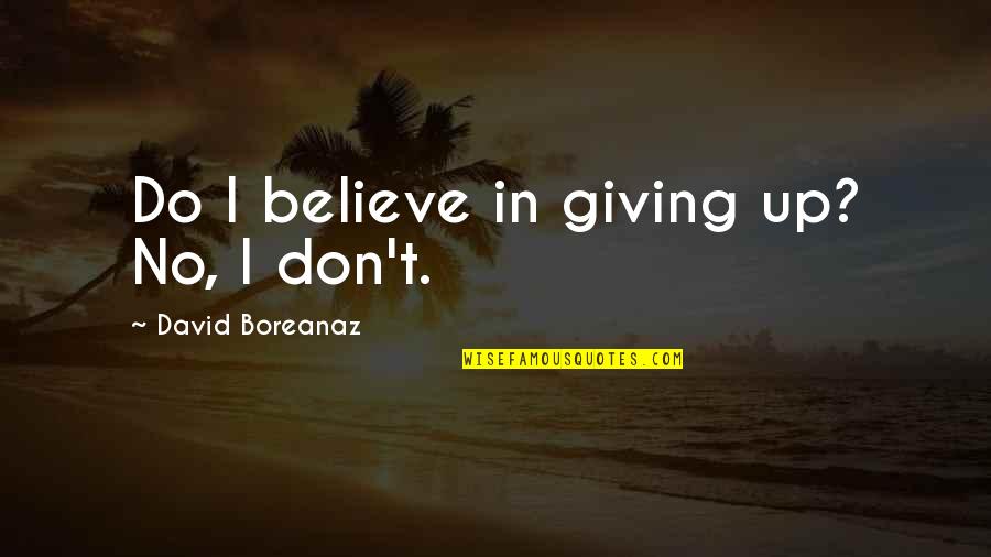 Mutsuko Sakura Quotes By David Boreanaz: Do I believe in giving up? No, I