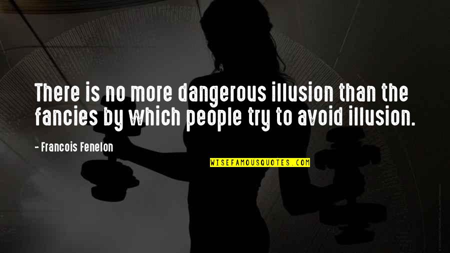 Mutsuo Furukawa Quotes By Francois Fenelon: There is no more dangerous illusion than the