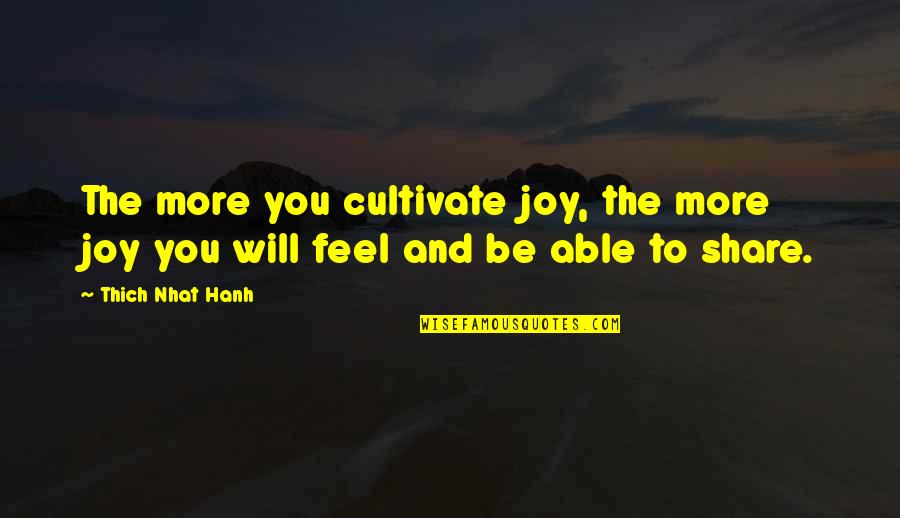 Mutsuo Furukawa Quotes By Thich Nhat Hanh: The more you cultivate joy, the more joy