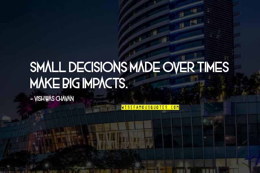 Mutsuo Ikuhara Quotes By Vishwas Chavan: Small decisions made over times make big impacts. Mutsuo Ikuhara Quotes By Vishwas Chavan: Small decisions made over times make big impacts.