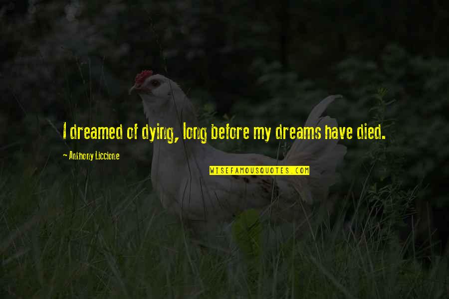 Mutsuzlukla Ilgili Quotes By Anthony Liccione: I dreamed of dying, long before my dreams Mutsuzlukla Ilgili Quotes By Anthony Liccione: I dreamed of dying, long before my dreams