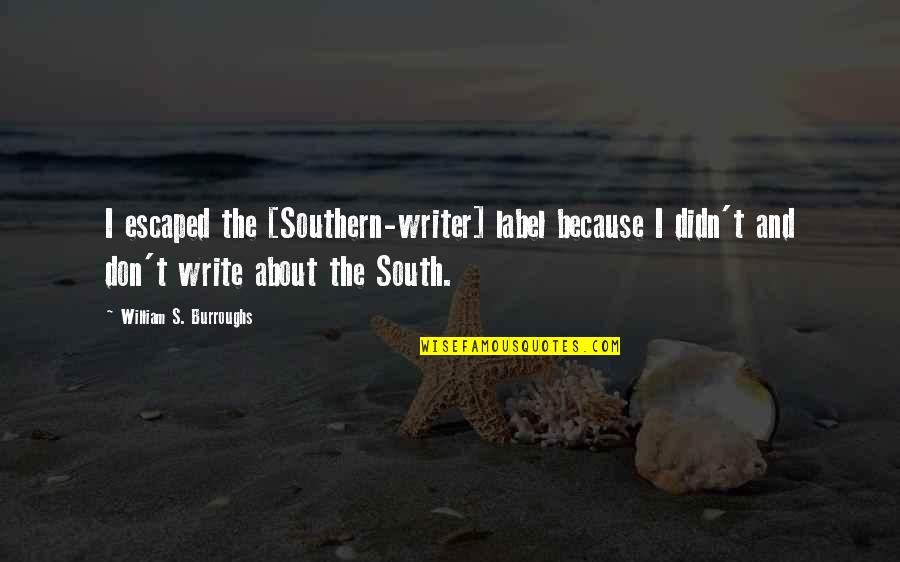 Mutsuzlukla Ilgili Quotes By William S. Burroughs: I escaped the [Southern-writer] label because I didn't