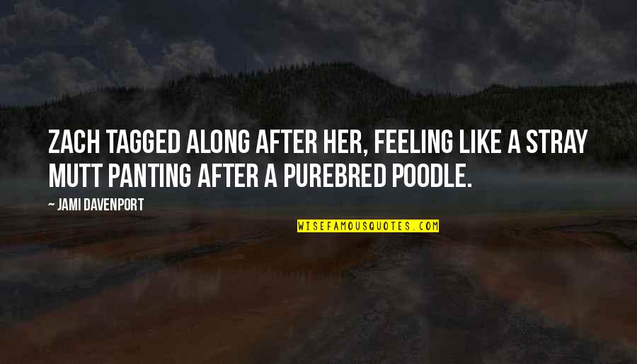 Mutt Quotes By Jami Davenport: Zach tagged along after her, feeling like a Mutt Quotes By Jami Davenport: Zach tagged along after her, feeling like a