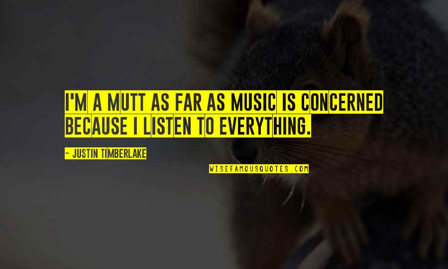 Mutt Quotes By Justin Timberlake: I'm a mutt as far as music is Mutt Quotes By Justin Timberlake: I'm a mutt as far as music is