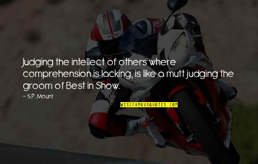 Mutt Quotes By S.P. Mount: Judging the intellect of others where comprehension is Mutt Quotes By S.P. Mount: Judging the intellect of others where comprehension is