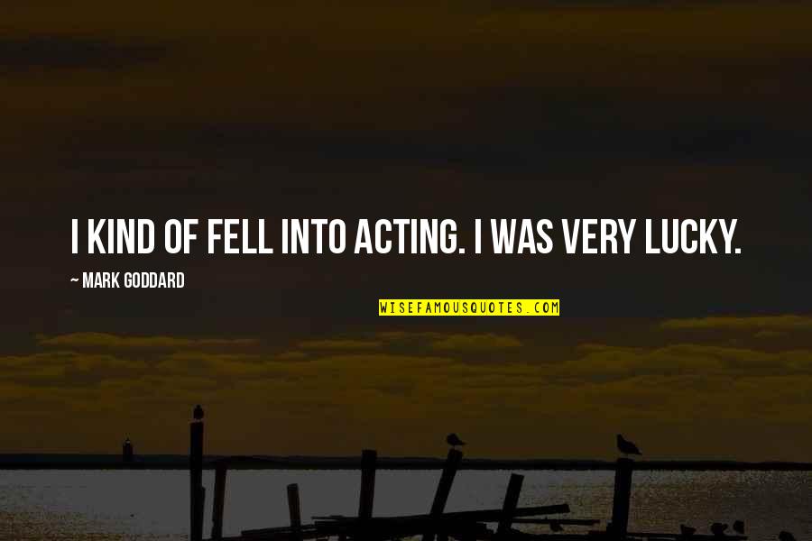 Mutt Williams Quotes By Mark Goddard: I kind of fell into acting. I was Mutt Williams Quotes By Mark Goddard: I kind of fell into acting. I was