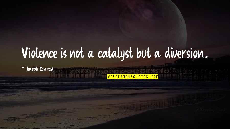 Muttai Quotes By Joseph Conrad: Violence is not a catalyst but a diversion. Muttai Quotes By Joseph Conrad: Violence is not a catalyst but a diversion.