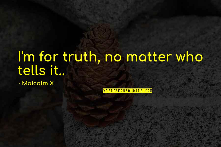 Muttation Quotes By Malcolm X: I'm for truth, no matter who tells it..