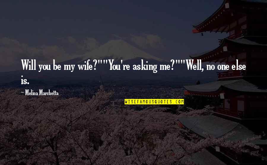 Muttation Quotes By Melina Marchetta: Will you be my wife?""You're asking me?""Well, no