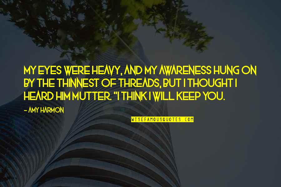 Mutter Quotes By Amy Harmon: My eyes were heavy, and my awareness hung