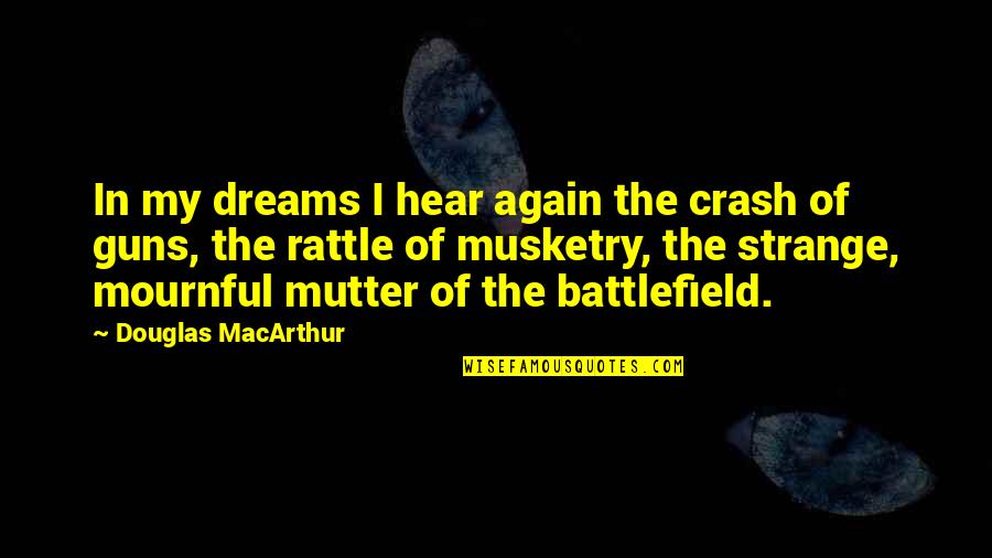 Mutter Quotes By Douglas MacArthur: In my dreams I hear again the crash