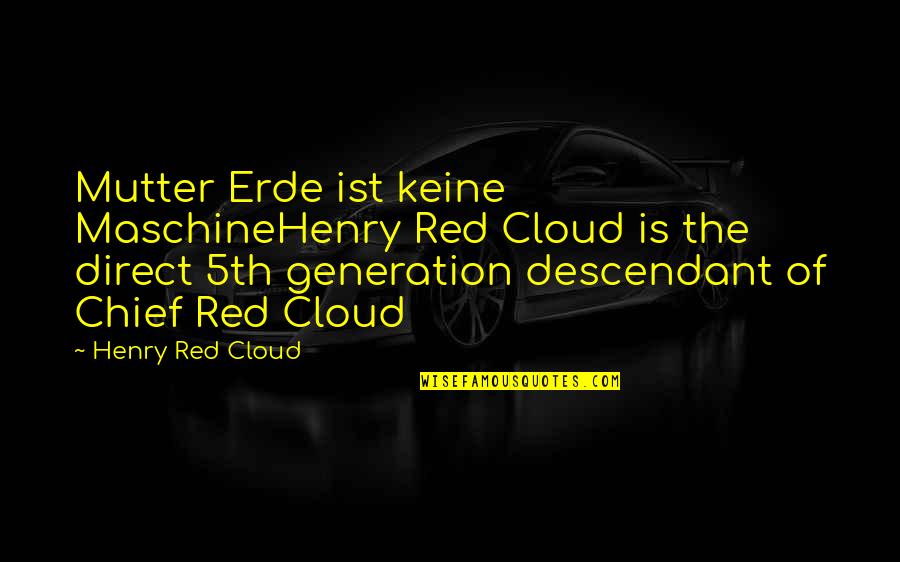 Mutter Quotes By Henry Red Cloud: Mutter Erde ist keine MaschineHenry Red Cloud is