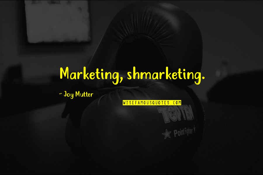 Mutter Quotes By Joy Mutter: Marketing, shmarketing.